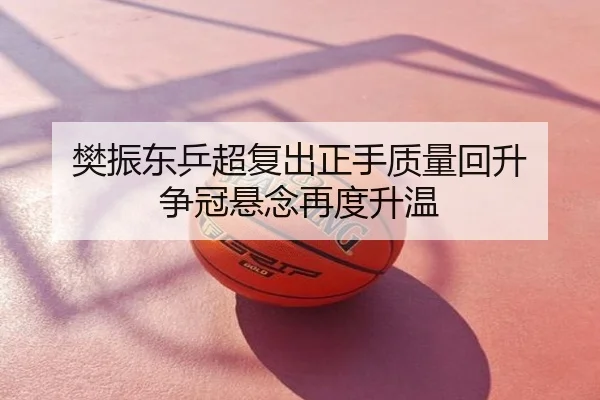 樊振东乒超复出正手质量回升 争冠悬念再度升温